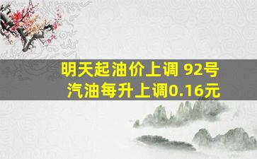 明天起油价上调 92号汽油每升上调0.16元